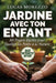 JARDINE AVEC TON ENFANT 30 Projets Faciles pour Éveiller les Petits à la Nature: Jardins et Potagers Faciles pour Enfants de 2 à 14 Ans. Activités à F by Lucas Morezzo