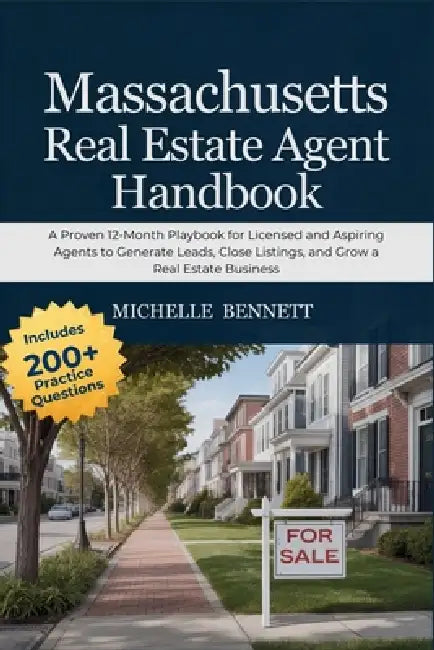 Massachusetts Real Estate Agent Handbook: A Proven 12-Month Playbook for Licensed and Aspiring Agents to Generate Leads, Close Listings, and Grow a Re by Michelle Bennett