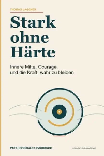 Stark ohne Härte: Innere Mitte, Courage und die Kraft, wahr zu bleiben by Thomas Laggner