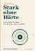 Stark ohne Härte: Innere Mitte, Courage und die Kraft, wahr zu bleiben by Thomas Laggner