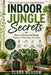 Indoor Jungle Secrets: How to Grow and Keep Plants Thriving All Year by Clara Meadow