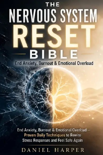 The Nervous System Reset Bible: End Anxiety, Burnout & Emotional Overload - Proven Daily Techniques to Rewire Stress Responses and Feel Safe Again by Daniel Harper