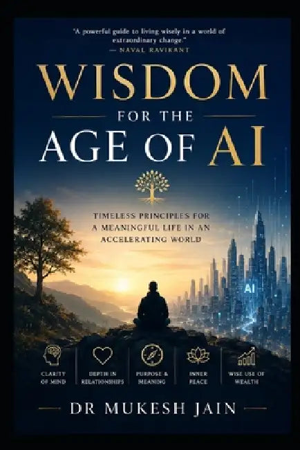 Wisdom for the Age of AI: Timeless Principles for a Meaningful Life in an Accelerating World by Mukesh Jain