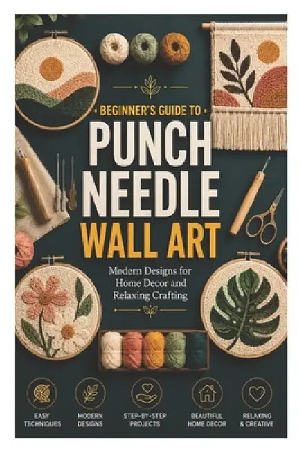 Beginner's Guide to Punch Needle Wall Art: Modern Designs for Home Decor and Relaxing Crafting by Susan Famous
