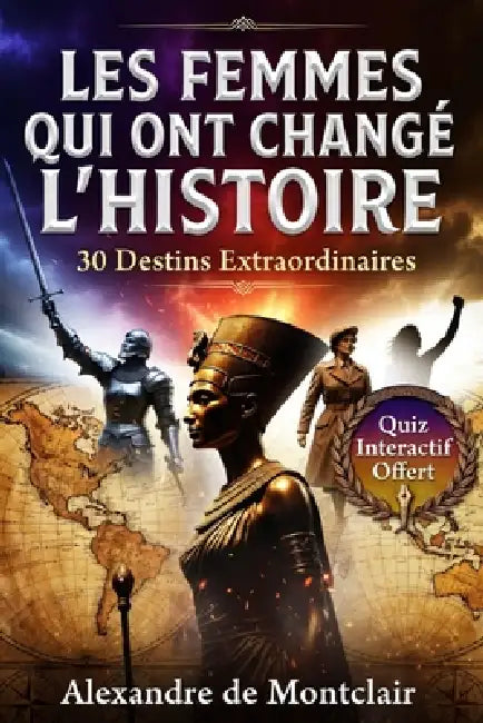 LES FEMMES QUI ONT CHANGÉ L'HISTOIRE 30 Destins Extraordinaires: Portraits de Reines, Guerrières, Scientifiques et Résistantes qui ont Bouleversé le M by Alexandre de Montclair
