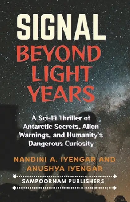 Signal Beyond Light Years: A Sci-Fi Thriller of Antarctic Secrets, Alien Warnings, and Humanity's Dangerous Curiosity - Fiction Book for Children, Age by Anushya Iyengar, Nandini A. Iyengar