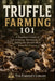 Truffle Farming 101: A Beginner's Guide to Growing, Harvesting & Selling Gourmet Truffles by Farmer's Library
