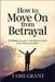 How to Move On from Betrayal: Reclaiming Your Power, Restoring Your Peace, and Rewriting Your Future by Tami Grant