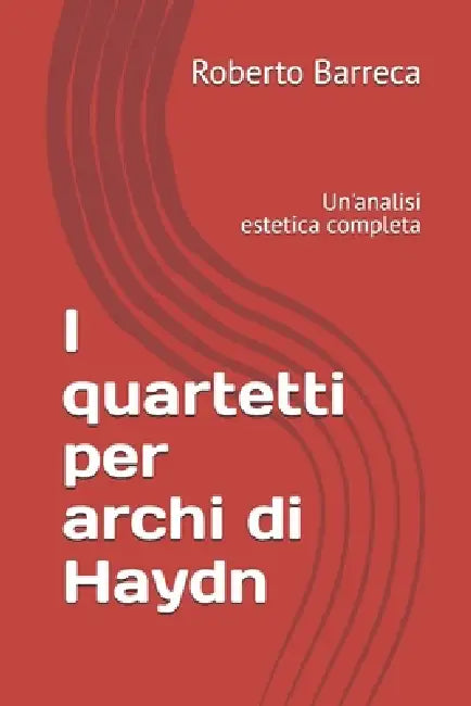 I quartetti per archi di Haydn: Un'analisi estetica completa by Roberto Barreca