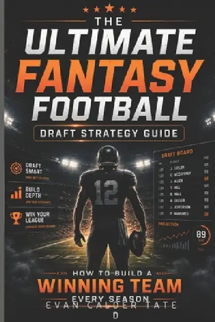 The Ultimate Fantasy Football Draft Strategy Guide: How to Build a Winning Team Every Season by Evan Calder Tate