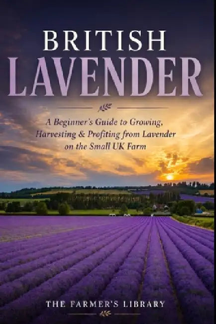 British Lavender Farming: A Beginner's Guide to Growing, Harvesting & Selling Lavender on a Small UK Farm by Farmer's Library