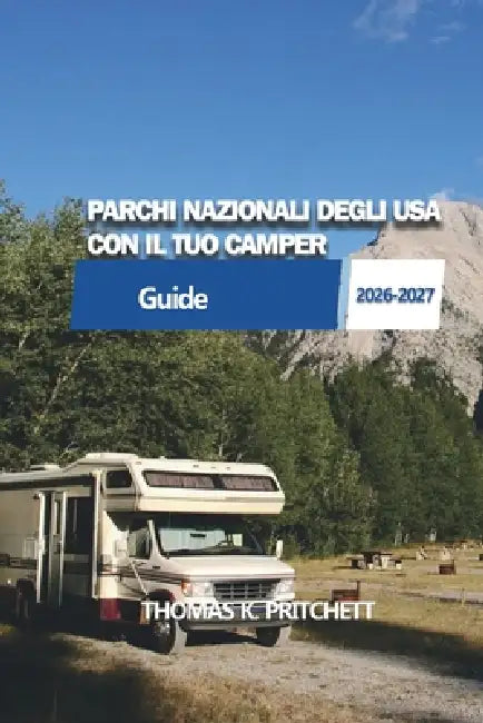 Parchi Nazionali Degli USA Con Il Tuo Camper: Itinerari pratici per camper, guida per campeggi e pianificazione dei viaggi parco per parco negli Stati by Thomas K. Pritchett