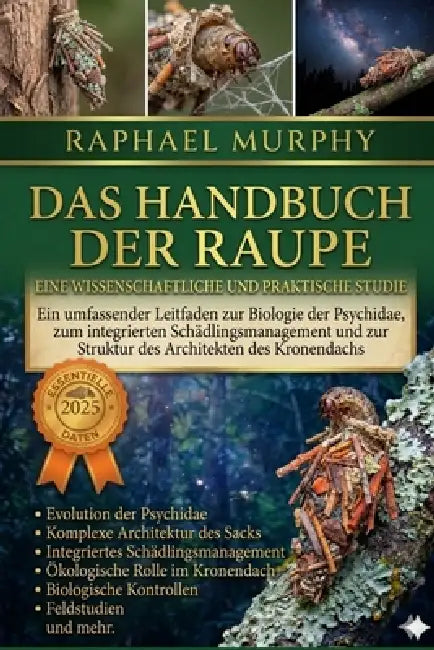 Das Handbuch Der Raupe: Ein umfassender Leitfaden zur Biologie der Psychidae, zum integrierten Schädlingsmanagement und zur Struktur des Architekten d by Raphael Murphy