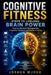 Cognitive Fitness: STEPS TO LIFELONG BRAIN POWER: Science-Backed Strategies for Cognitive Reserve and Mental Clarity by Joshua Mjosh