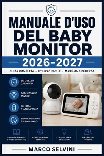 Manuale d'uso del baby monitor 2026-2027: Passi chiari e completi per la configurazione iniziale e l'uso avanzato by Marco Selvini