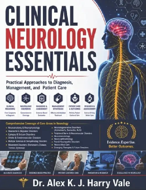 Clinical Neurology Essentials: Practical Approaches to Diagnosis, Management, and Patient Care by Dr Alex K. J.