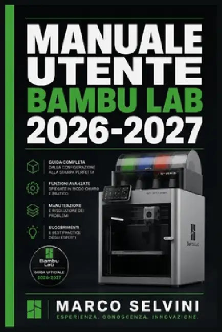 Manuale utente Bambu Lab 2026-2027: Passi chiari e completi per la configurazione iniziale e l'uso avanzato by Marco Selvini