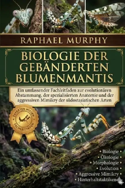 Biologie der gebänderten Blumenmantis: Ein umfassender Fachleitfaden zur evolutionären Abstammung, der spezialisierten Anatomie und der aggressiven Mi by Raphael Murphy