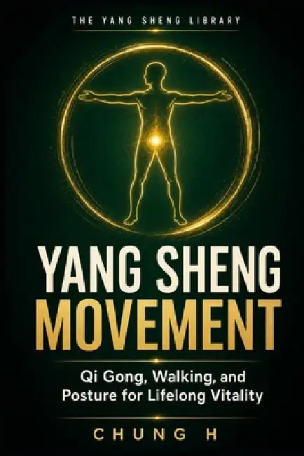 Yang Sheng Movement: Qi Gong, Walking, and Posture for Lifelong Vitality by Chung H