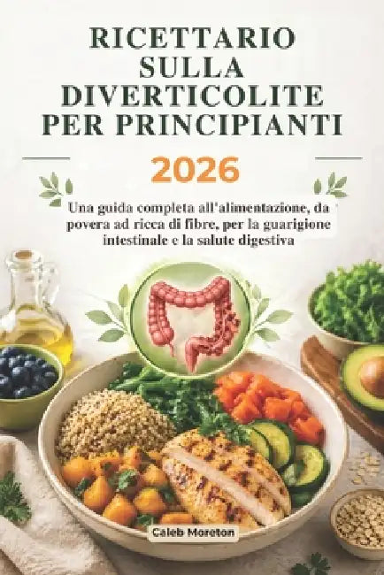 Ricettario Sulla Diverticolite Per Principianti 2026: Una guida completa all'alimentazione, da povera ad ricca di fibre, per la guarigione intestinale by Caleb Merriton