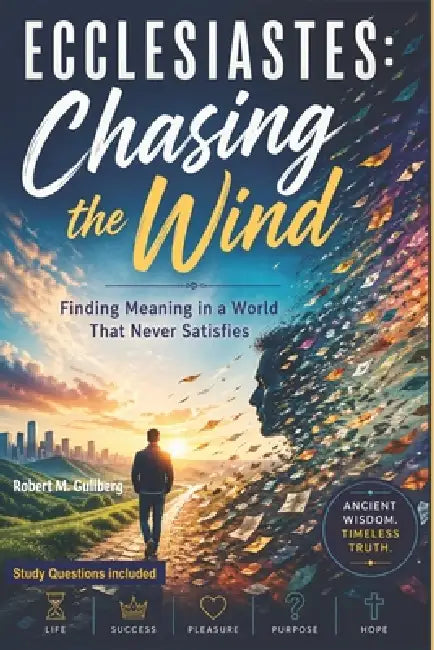 Ecclesiastes: Chasing the Wind: Finding Meaning in a World that Never Satisfies by Robert M. Gullberg