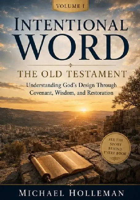 Intentional Word - Volume One - The Old Testament: Understanding God's Design Through Covenant, Wisdom, and Restoration by Michael Holleman
