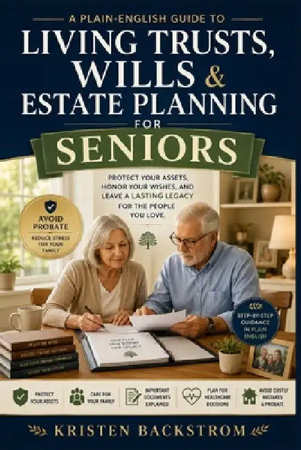 Living Trusts, Wills & Estate Planning for Seniors: A Plain-English Guide to Protecting Your Assets, Honoring Your Wishes, and Leaving a Lasting Legac by Kristen Backstrom