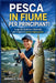 Pesca in Fiume Per Principianti: La guida pratica e illustrata per imparare passo dopo passo by James C. Lay