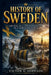 History of Sweden: The Rise, Fall, and Reinvention of a Northern Power by Victor G. Johnson