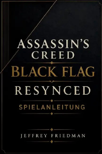 Assassin's Creed Black Flag Resynced Spielanleitung: Meistern Sie Seekampf Tarnung Erkundung und Piratenüberleben by Jeffrey Friedman