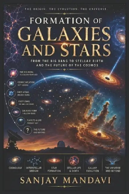 Formation of Galaxies and Stars: From the Big Bang to Stellar Birth and The Future of the Cosmos by Sanjay Mandavi