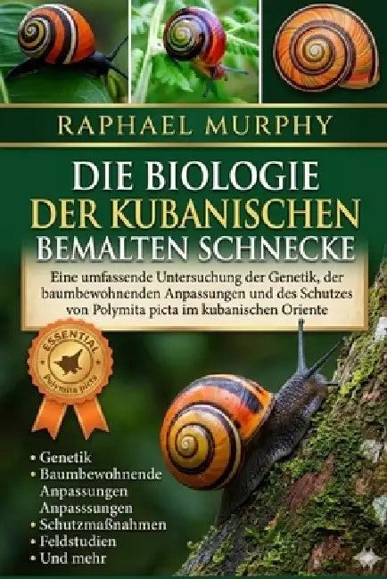 Die Biologie Der Kubanischen Bemalten Schnecke: Eine umfassende Untersuchung der Genetik, der baumbewohnenden Anpassungen und des Schutzes von Polymit by Raphael Murphy