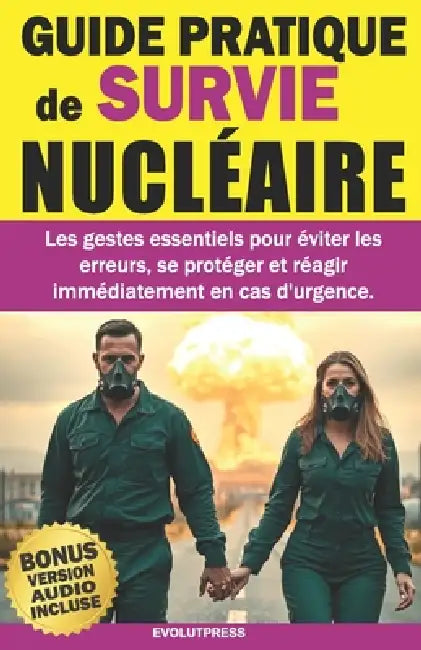 GUIDE PRATIQUE de SURVIE NUCLÉAIRE: Les gestes essentiels pour éviter les erreurs, se protéger et réagir immédiatement en cas d'urgence by Evolutpress