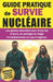 GUIDE PRATIQUE de SURVIE NUCLÉAIRE: Les gestes essentiels pour éviter les erreurs, se protéger et réagir immédiatement en cas d'urgence by Evolutpress