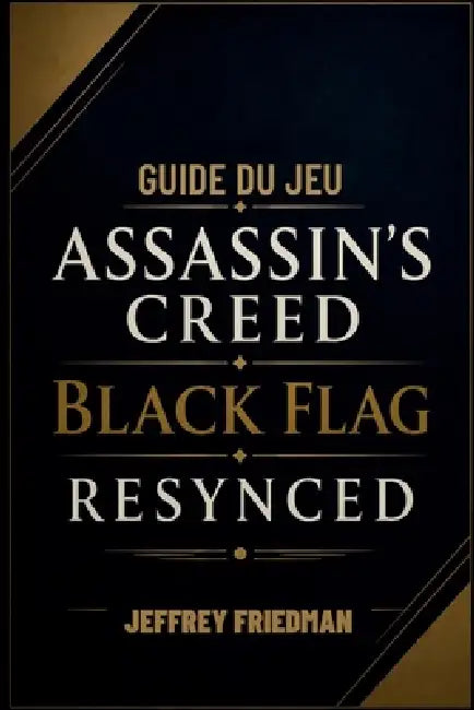 Guide Du Jeu Assassin's Creed Black Flag Resynced: Maîtriser le combat naval la furtivité l'exploration et la survie des pirates by Jeffrey Friedman
