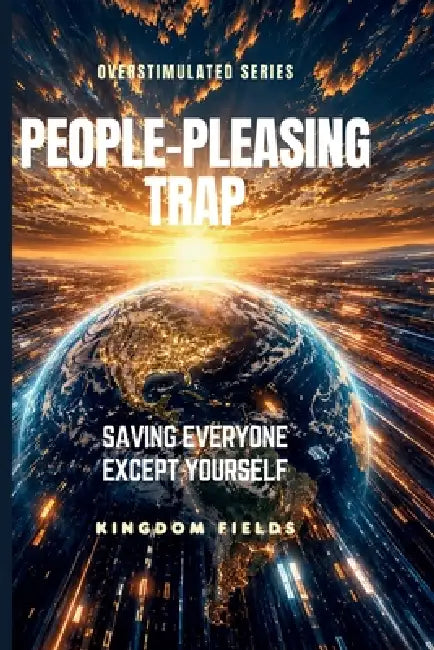 People-Pleasing Trap: Saving Everyone Except Yourself by Kingdom Fields