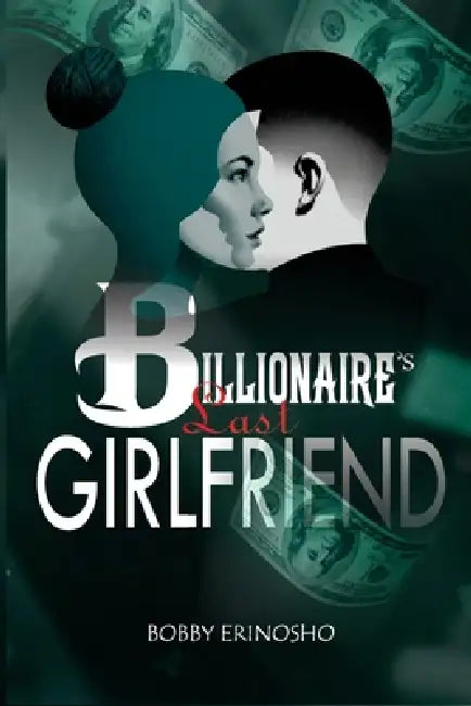 Billionaire's Last Girlfriend by Bobby Erinosho