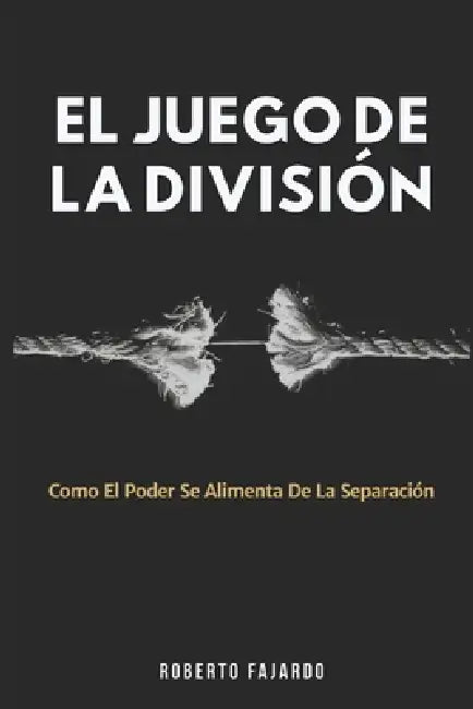 El Juego De La División: Como El Poder Se Alimenta De La Separación by Adlen Moreno, Roberto Fajardo