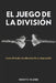 El Juego De La División: Como El Poder Se Alimenta De La Separación by Adlen Moreno, Roberto Fajardo