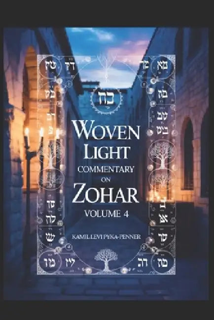 Woven Light Commentary On Zohar Volume 4 by Kamil Levi Pyka-Penner