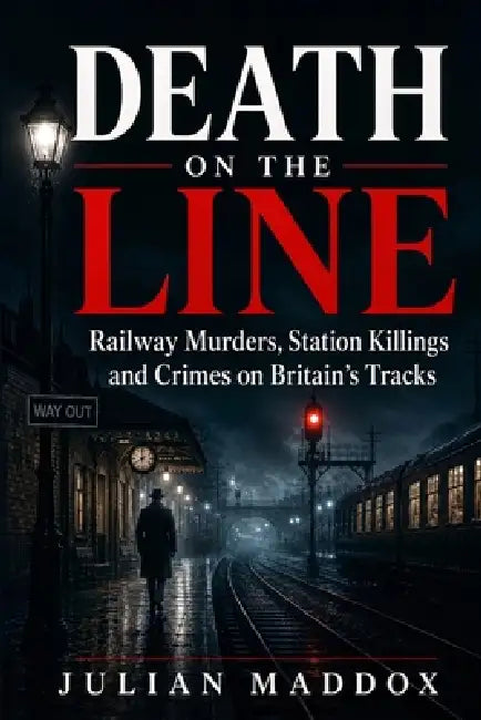 Death on the Line: Railway Murders, Station Killings and Crimes on Britain's Tracks by Julian Maddox
