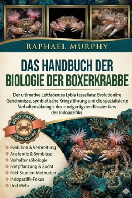 Das Handbuch Der Biologie Der Boxerkrabbe: Der ultimative Leitfaden zu Lybia tessellata: Evolutionäre Geheimnisse, symbiotische Kriegsführung und die by Raphael Murphy