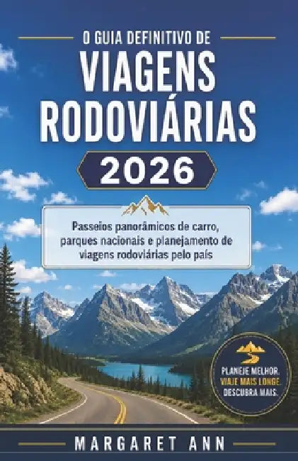 O Guia Definitivo de Viagens Rodoviárias 2026: Passeios panorâmicos de carro, parques nacionais e planejamento de viagens rodoviárias pelo país by Margaret Ann