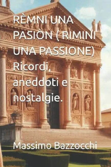 RÈMNI UNA PASIÒN ( RIMINI UNA PASSIONE) Ricordi, aneddoti e nostalgie. by Massimo Bazzocchi