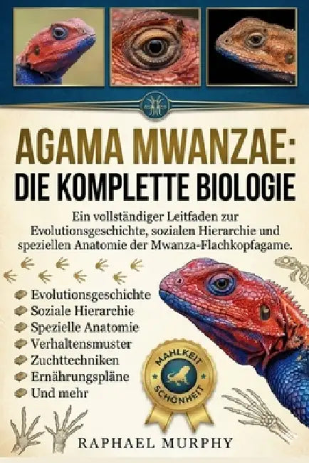 Agama Mwanzae: DIE KOMPLETTE BIOLOGIE: Ein vollständiger Leitfaden zur Evolutionsgeschichte, sozialen Hierarchie und speziellen Anatomie der Mwanza-Fl by Raphael Murphy