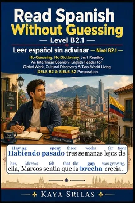 Read Spanish Without Guessing - Level B2.1 / Leer español sin adivinar: No Guessing. No Dictionary. Just Reading. An Interlinear Spanish-English Reade by Kaya Srilas