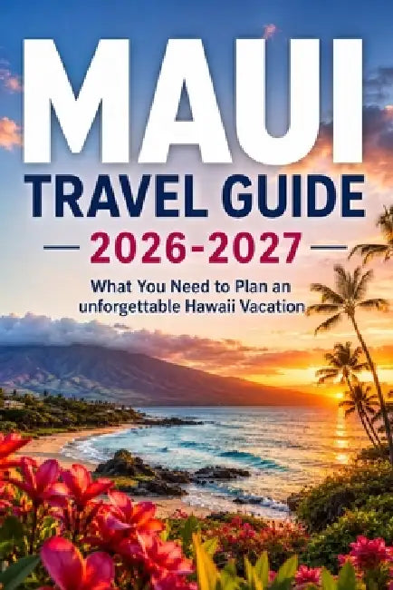 Maui Travel Guide 2026-2027: What You Need to Plan an Unforgettable Hawaii Vacation by Wander Wynn