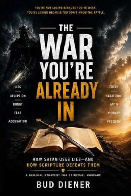 The War You're Already In: How Satan Use Lies, and How Scripture Defeats Them by Bud Diener