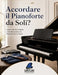 Accordare il Pianoforte da Soli?: Quello che devi sapere prima di toccare una chiave da accordatore by Santori Pianoforti