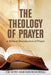 The Theology of Prayer: A Biblical Investigation of Prayer by Seth Amoah-Boateng